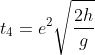 t_{4}=e^{2}\sqrt{\frac{2h}{g}}